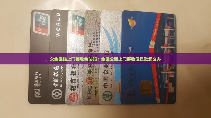 欠金融钱上门催收合法吗？金融公司上门催收没还款怎么办