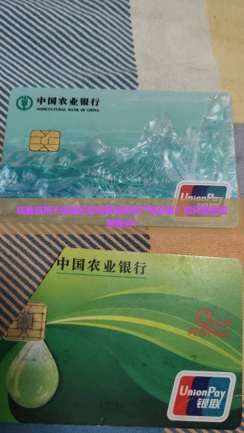 晓鑫信用卡逾期还款将面临哪些严重后果？如何避免逾期痛点？