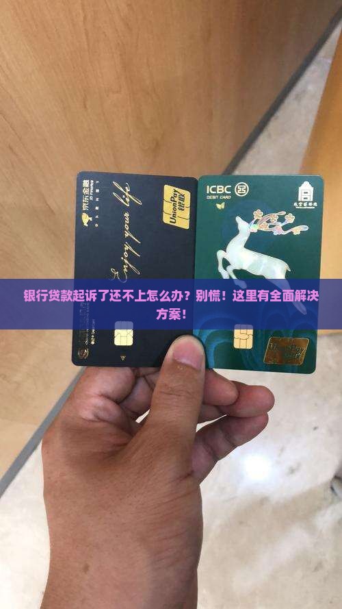 银行贷款起诉了还不上怎么办？别慌！这里有全面解决方案！