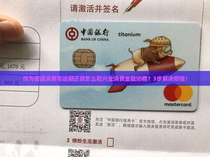 作为普通消费宅逾期还款怎么和兴业消费金融协商？3步解决烦恼！