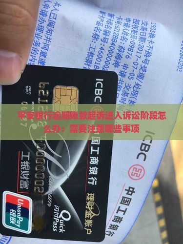 平安银行逾期账款起诉进入诉讼阶段怎么办：需要注意哪些事项