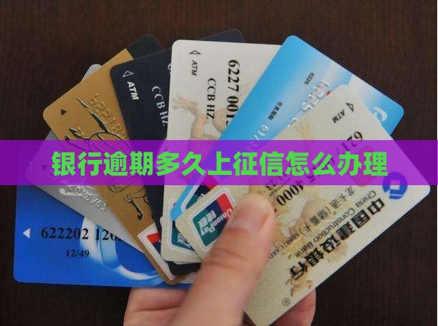 银行逾期多久上征信怎么办理