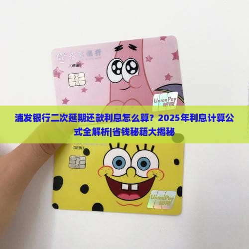 浦发银行二次延期还款利息计算公式详解