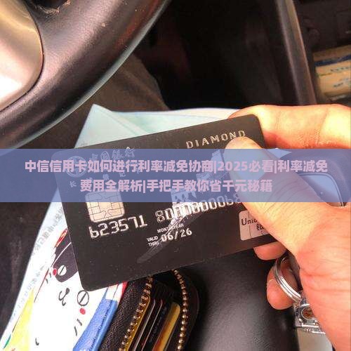 中信信用卡如何进行利率减免协商