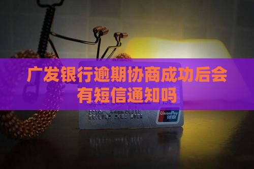广发逾期协商分期有短信通知吗