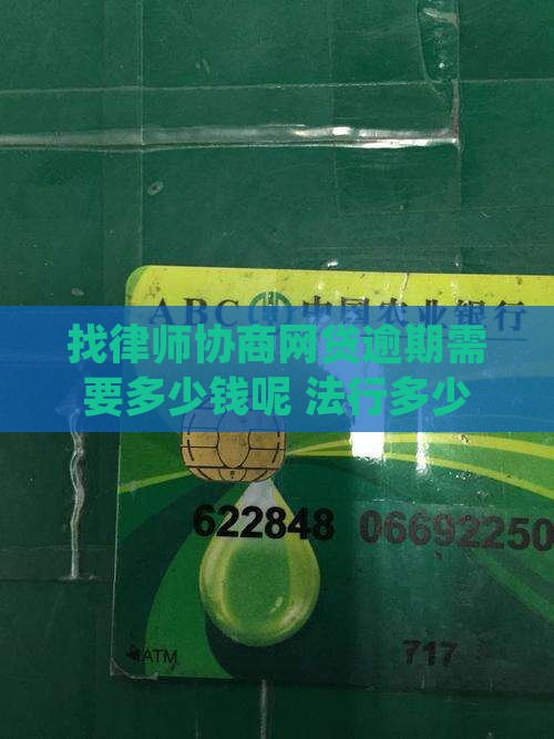 找律师协商网贷逾期需要多少钱呢