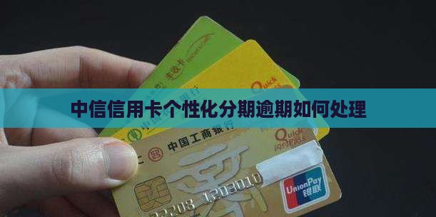 中信信用卡个性化分期逾期如何处理