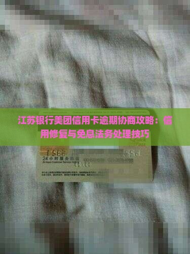 江苏银行美团信用卡免息催债法务协商攻略