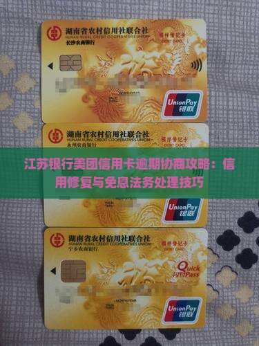 江苏银行美团信用卡免息催债法务协商攻略