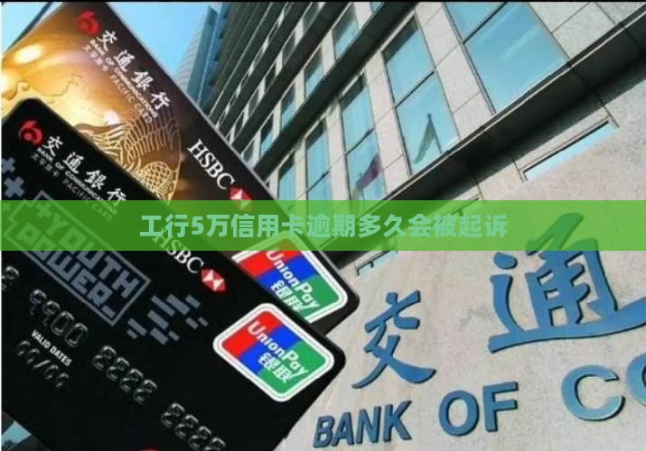 工行5万逾期多久会被起诉需要注意哪些问题