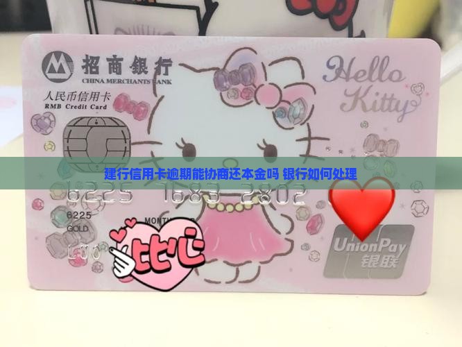 建行信用卡逾期能协商还本金吗需要什么条件