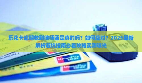 乐花卡逾期收到律师函是真的吗要注意哪些问题
