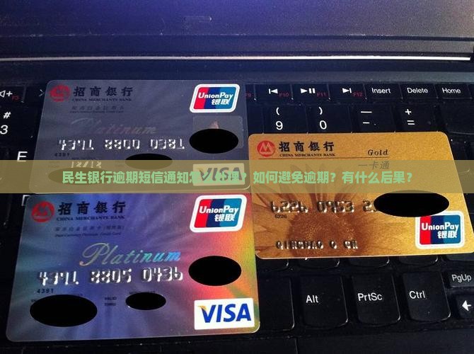 民生银行逾期短信通知怎么处理？如何避免逾期？有什么后果？