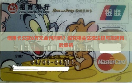 信用卡欠款8万元会判刑吗？探究相关法律法规与规避风险策略