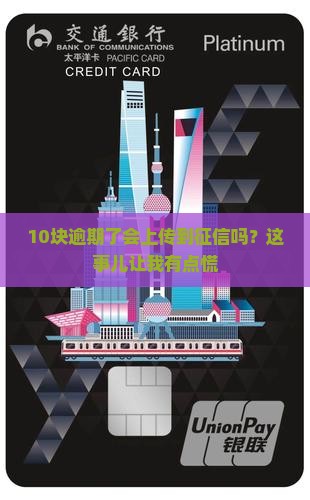 10块逾期了会上传到征信吗？这事儿让我有点慌