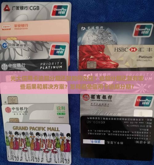 光大信用卡逾期分期还款如何处理？逾期分期还款有哪些后果和解决方案？怎样避免信用卡逾期分期？