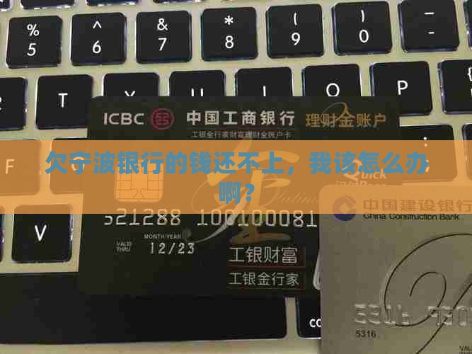 欠宁波银行的钱还不上，我该怎么办啊？