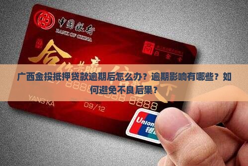 广西金投抵押贷款逾期后怎么办？逾期影响有哪些？如何避免不良后果？