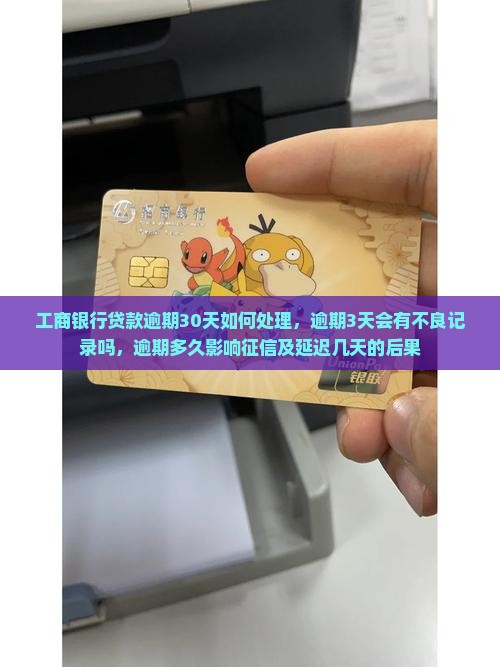 工商银行贷款逾期30天如何处理，逾期3天会有不良记录吗，逾期多久影响征信及延迟几天的后果