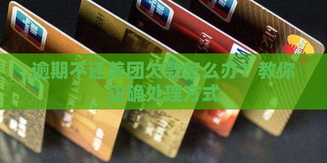 逾期不还美团欠款怎么办？教你正确处理方式