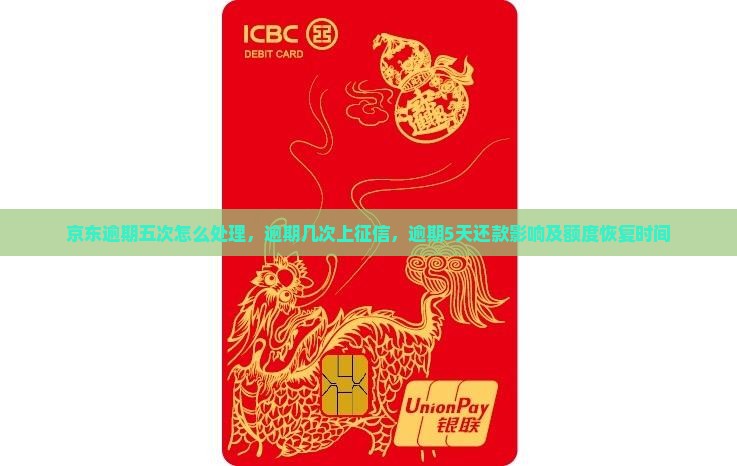 京东逾期五次怎么处理，逾期几次上征信，逾期5天还款影响及额度恢复时间