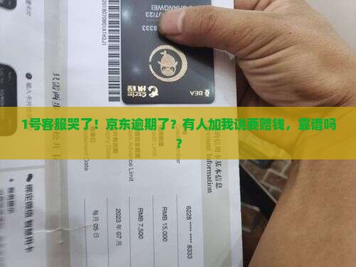 1号客服哭了！京东逾期了？有人加我说要赔钱，靠谱吗？