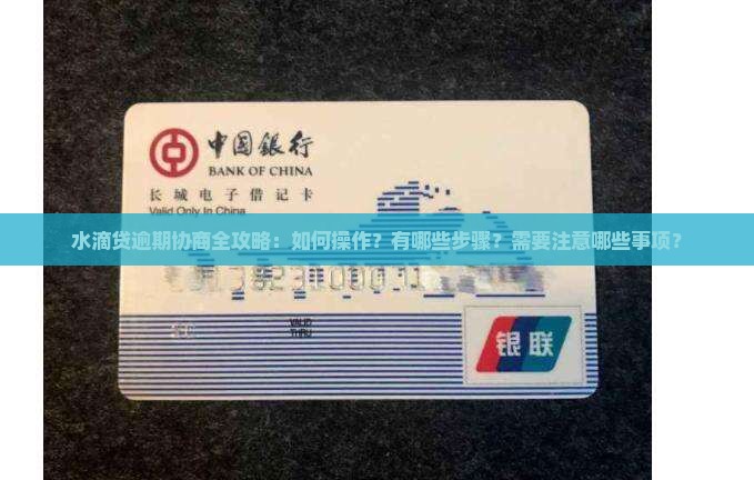 水滴贷逾期协商全攻略：如何操作？有哪些步骤？需要注意哪些事项？