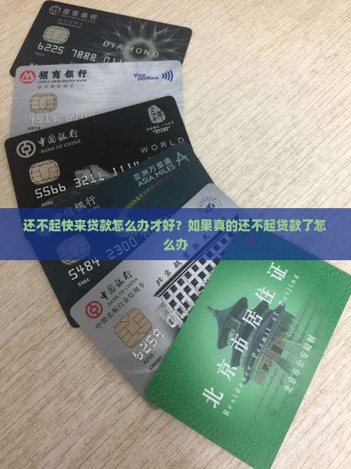 还不起快来贷款怎么办才好？如果真的还不起贷款了怎么办