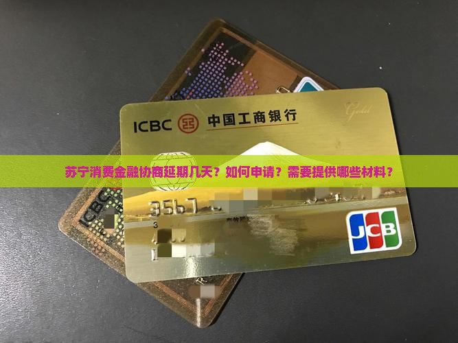 苏宁消费金融协商延期几天？如何申请？需要提供哪些材料？