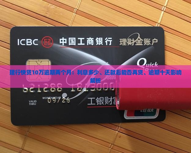 建行快贷10万逾期两个月：利息多少、还款后能否再贷、逾期十天影响解析