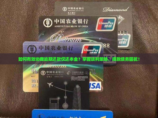 如何有效协商逾期还款仅还本金？掌握谈判策略，摆脱债务困扰！