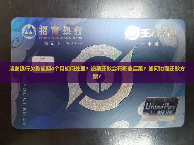 浦发银行欠款逾期4个月如何处理？逾期还款会有哪些后果？如何协商还款方案？