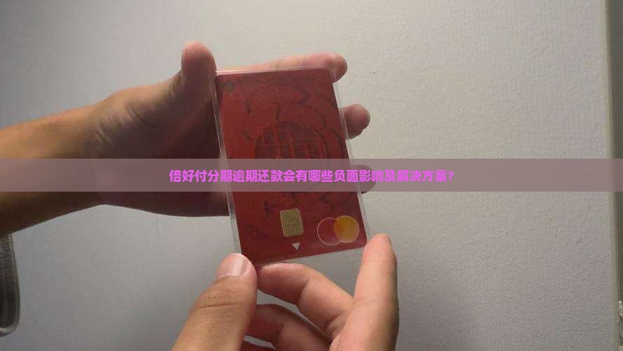 倍好付分期逾期还款会有哪些负面影响及解决方案？