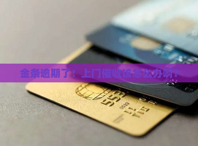 金条逾期了！上门催收该怎么办啊？