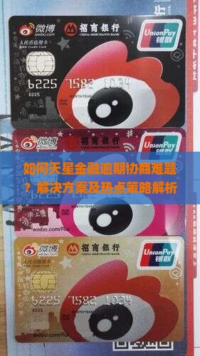如何天星金融逾期协商难题？解决方案及热点策略解析