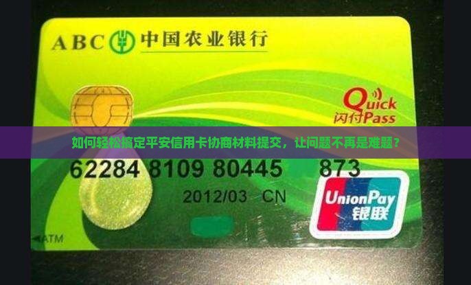 如何轻松搞定平安信用卡协商材料提交，让问题不再是难题？