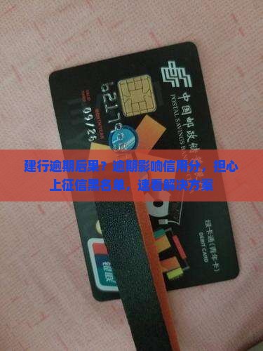 建行逾期后果？逾期影响信用分，担心上征信黑名单，速看解决方案