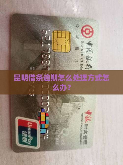 昆明借条逾期怎么处理方式怎么办？