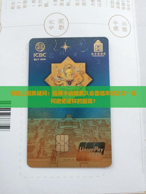 普通上班族疑问：信用卡逾期多久会面临牢狱之灾？如何避免这样的困境？