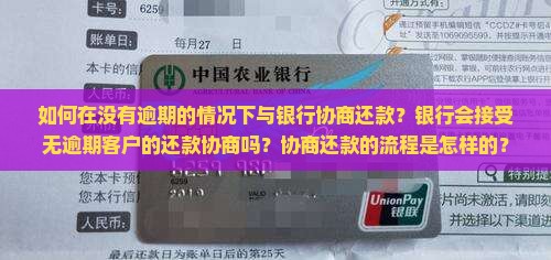 如何在没有逾期的情况下与银行协商还款？银行会接受无逾期客户的还款协商吗？协商还款的流程是怎样的？