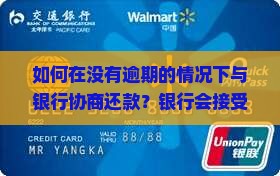 如何在没有逾期的情况下与银行协商还款？银行会接受无逾期客户的还款协商吗？协商还款的流程是怎样的？