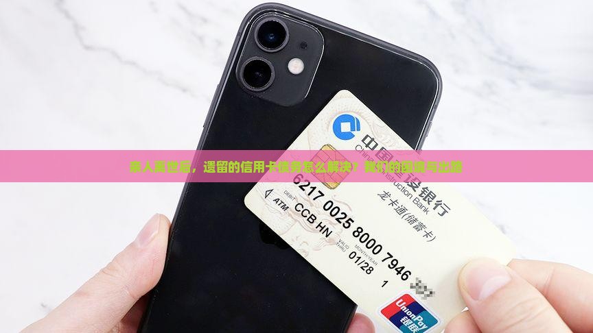 亲人离世后，遗留的信用卡债务怎么解决？我们的困境与出路
