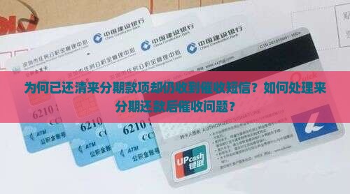 为何已还清来分期款项却仍收到催收短信？如何处理来分期还款后催收问题？