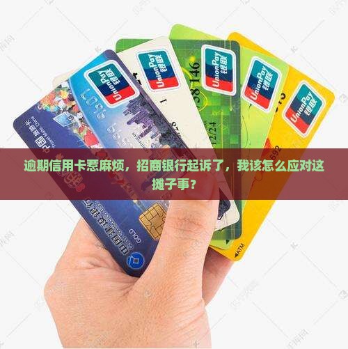 逾期信用卡惹麻烦，招商银行起诉了，我该怎么应对这摊子事？