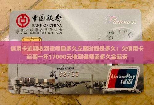 信用卡逾期收到律师函多久立案时间是多久：欠信用卡逾期一年17000元收到律师函多久会起诉