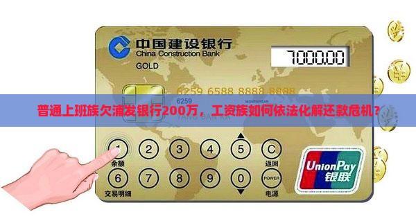 普通上班族欠浦发银行200万，工资族如何依法化解还款危机？