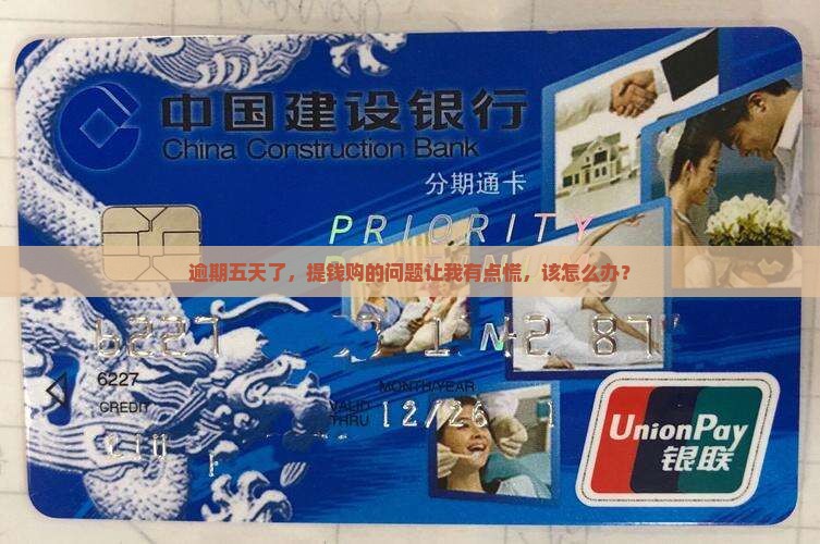 逾期五天了，提钱购的问题让我有点慌，该怎么办？