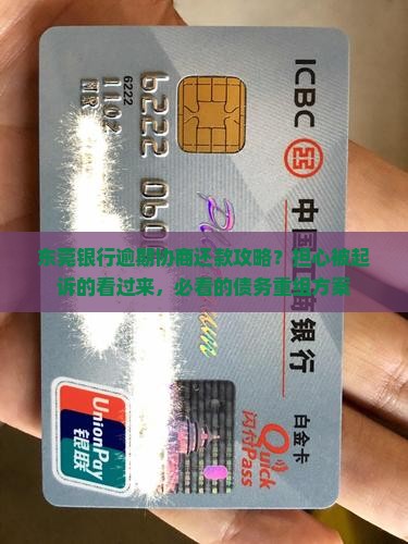 东莞银行逾期协商还款攻略？担心被起诉的看过来，必看的债务重组方案