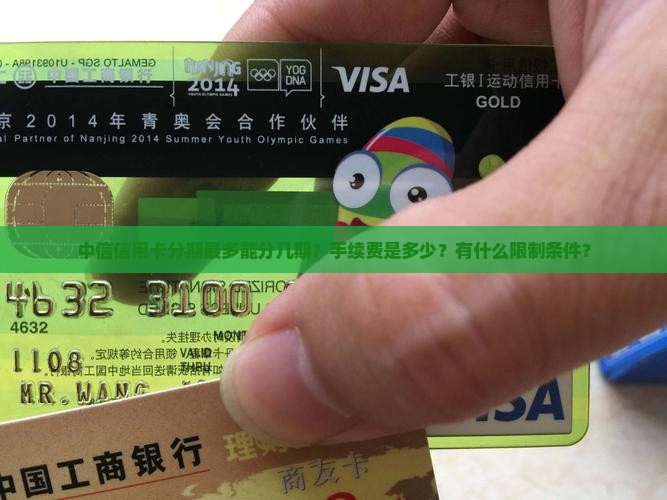 中信信用卡分期最多能分几期？手续费是多少？有什么限制条件？