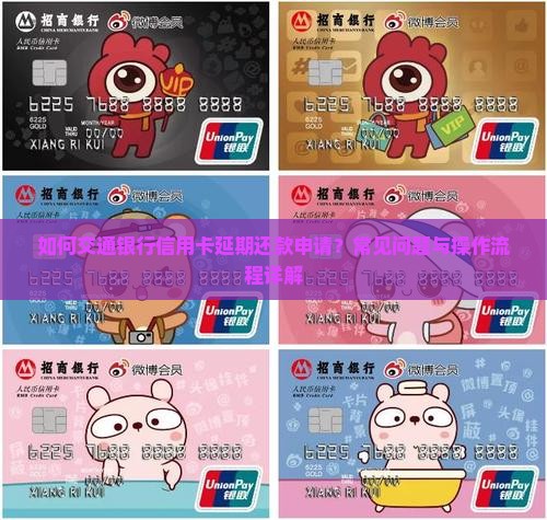 如何交通银行信用卡延期还款申请？常见问题与操作流程详解